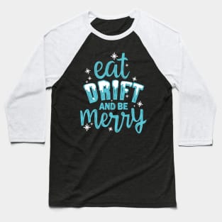 eat drift and be merry Baseball T-Shirt